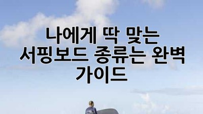 나에게 딱 맞는 서핑보드 종류는? 완벽 가이드!